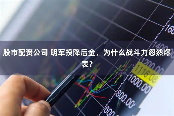 股市配资公司 明军投降后金，为什么战斗力忽然爆表？