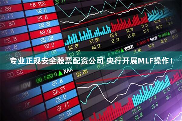 专业正规安全股票配资公司 央行开展MLF操作！